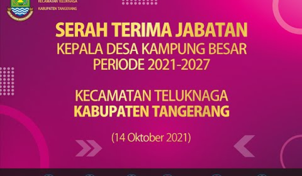 Serah Terima Jabatan Kepala Desa Kampung Besar Periode 2021-2027 Kec Teluknaga Kab. Tangerang